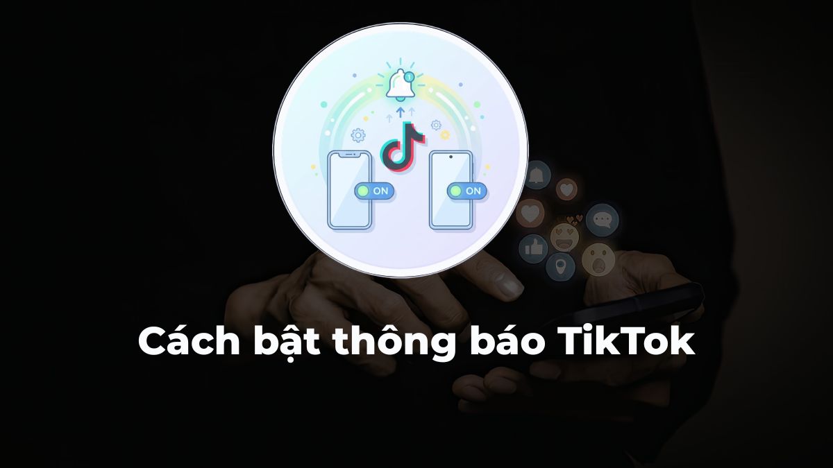 Cách bật thông báo TikTok trên iPhone, Android cực dễ 2026